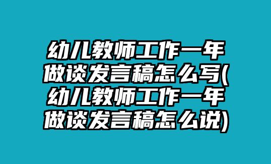 幼兒教師工作一年做談發(fā)言稿怎么寫(幼兒教師工作一年做談發(fā)言稿怎么說)