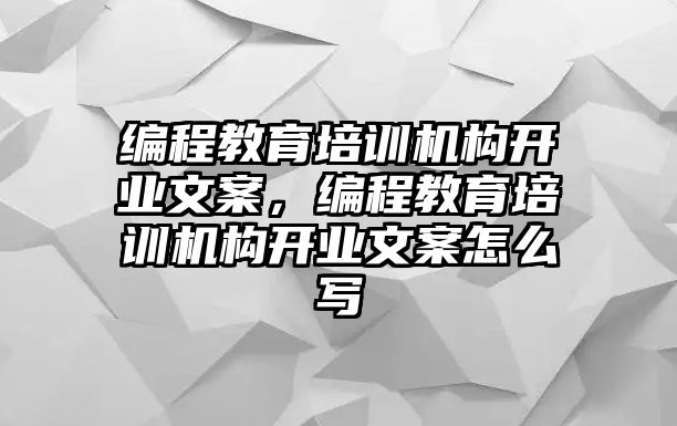 編程教育培訓機構(gòu)開業(yè)文案，編程教育培訓機構(gòu)開業(yè)文案怎么寫