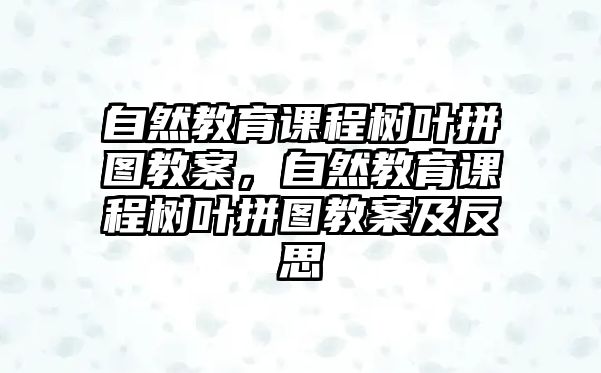 自然教育課程樹葉拼圖教案，自然教育課程樹葉拼圖教案及反思