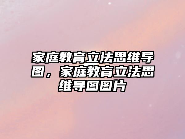 家庭教育立法思維導(dǎo)圖，家庭教育立法思維導(dǎo)圖圖片