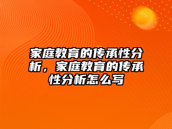 家庭教育的傳承性分析，家庭教育的傳承性分析怎么寫