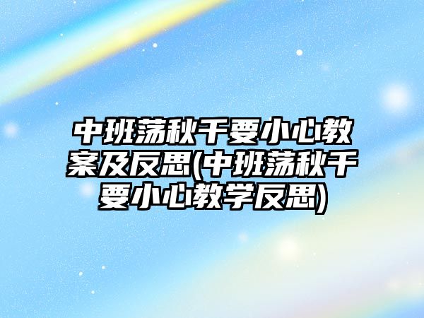 中班蕩秋千要小心教案及反思(中班蕩秋千要小心教學(xué)反思)