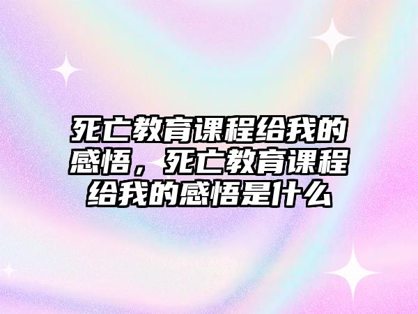 死亡教育課程給我的感悟，死亡教育課程給我的感悟是什么