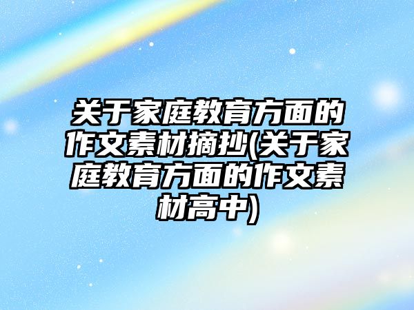 關(guān)于家庭教育方面的作文素材摘抄(關(guān)于家庭教育方面的作文素材高中)