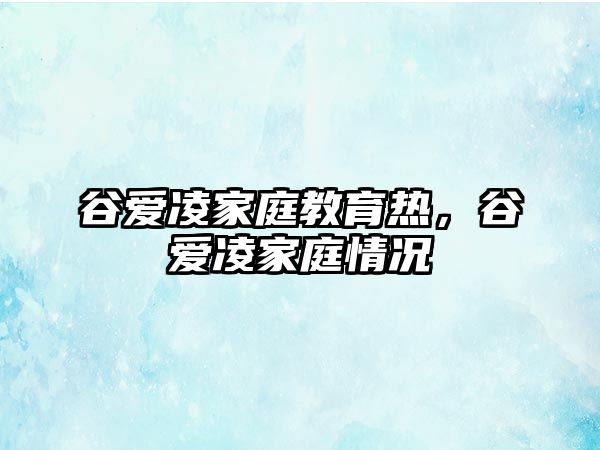 谷愛凌家庭教育熱，谷愛凌家庭情況