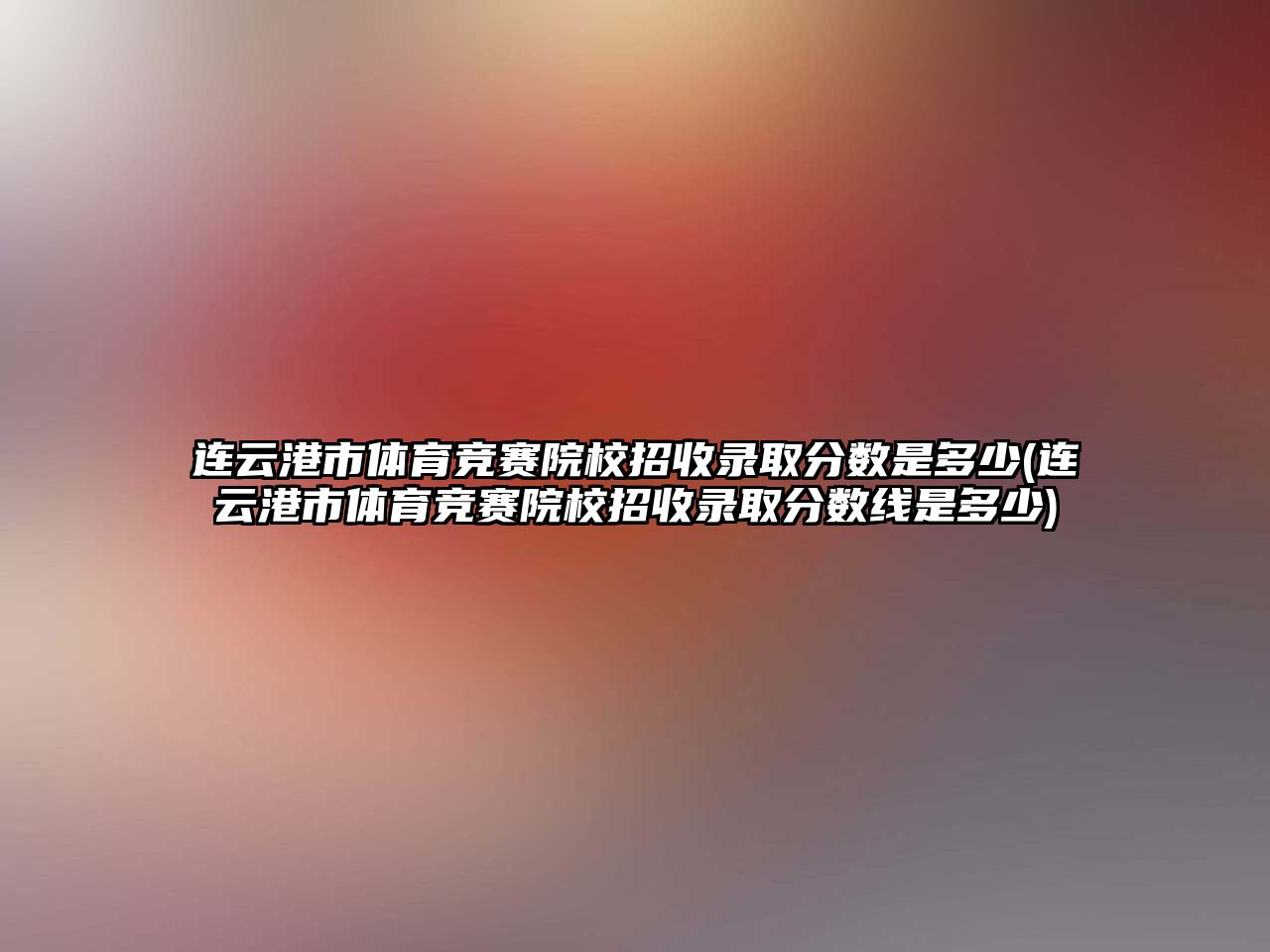 連云港市體育競賽院校招收錄取分?jǐn)?shù)是多少(連云港市體育競賽院校招收錄取分?jǐn)?shù)線是多少)