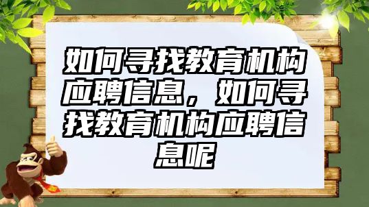 如何尋找教育機(jī)構(gòu)應(yīng)聘信息，如何尋找教育機(jī)構(gòu)應(yīng)聘信息呢