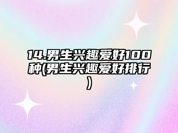 14.男生興趣愛好100種(男生興趣愛好排行)