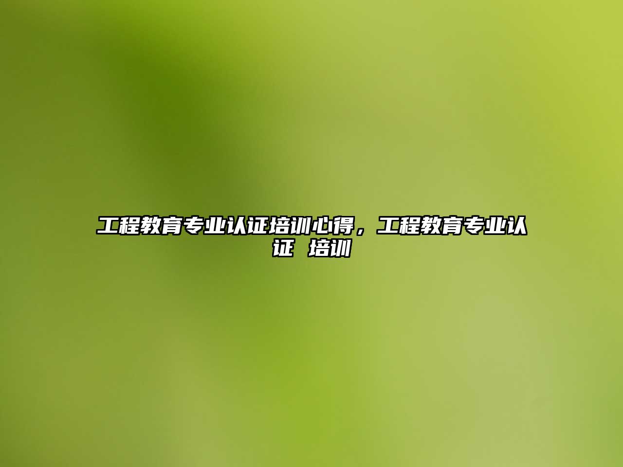 工程教育專業(yè)認(rèn)證培訓(xùn)心得，工程教育專業(yè)認(rèn)證 培訓(xùn)