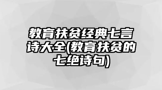 教育扶貧經(jīng)典七言詩大全(教育扶貧的七絕詩句)