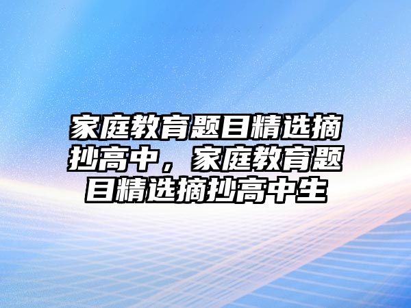 家庭教育題目精選摘抄高中，家庭教育題目精選摘抄高中生