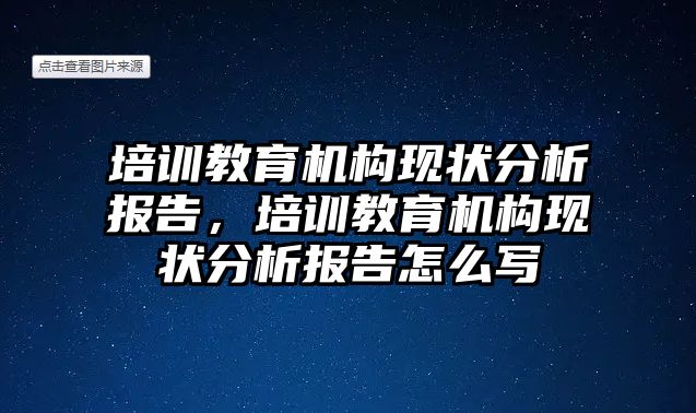 培訓教育機構(gòu)現(xiàn)狀分析報告，培訓教育機構(gòu)現(xiàn)狀分析報告怎么寫