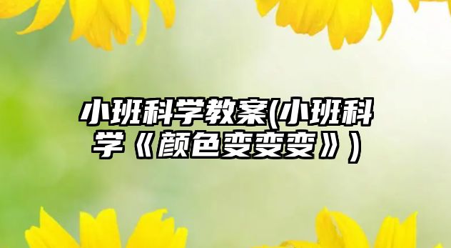 小班科學教案(小班科學《顏色變變變》)