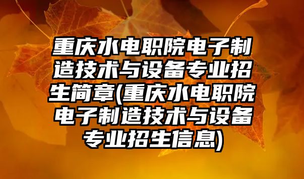 重慶水電職院電子制造技術(shù)與設(shè)備專業(yè)招生簡(jiǎn)章(重慶水電職院電子制造技術(shù)與設(shè)備專業(yè)招生信息)