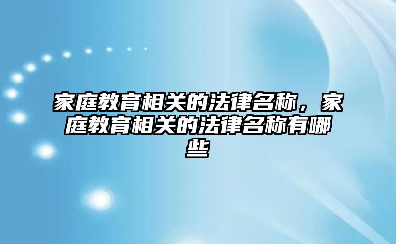 家庭教育相關的法律名稱，家庭教育相關的法律名稱有哪些