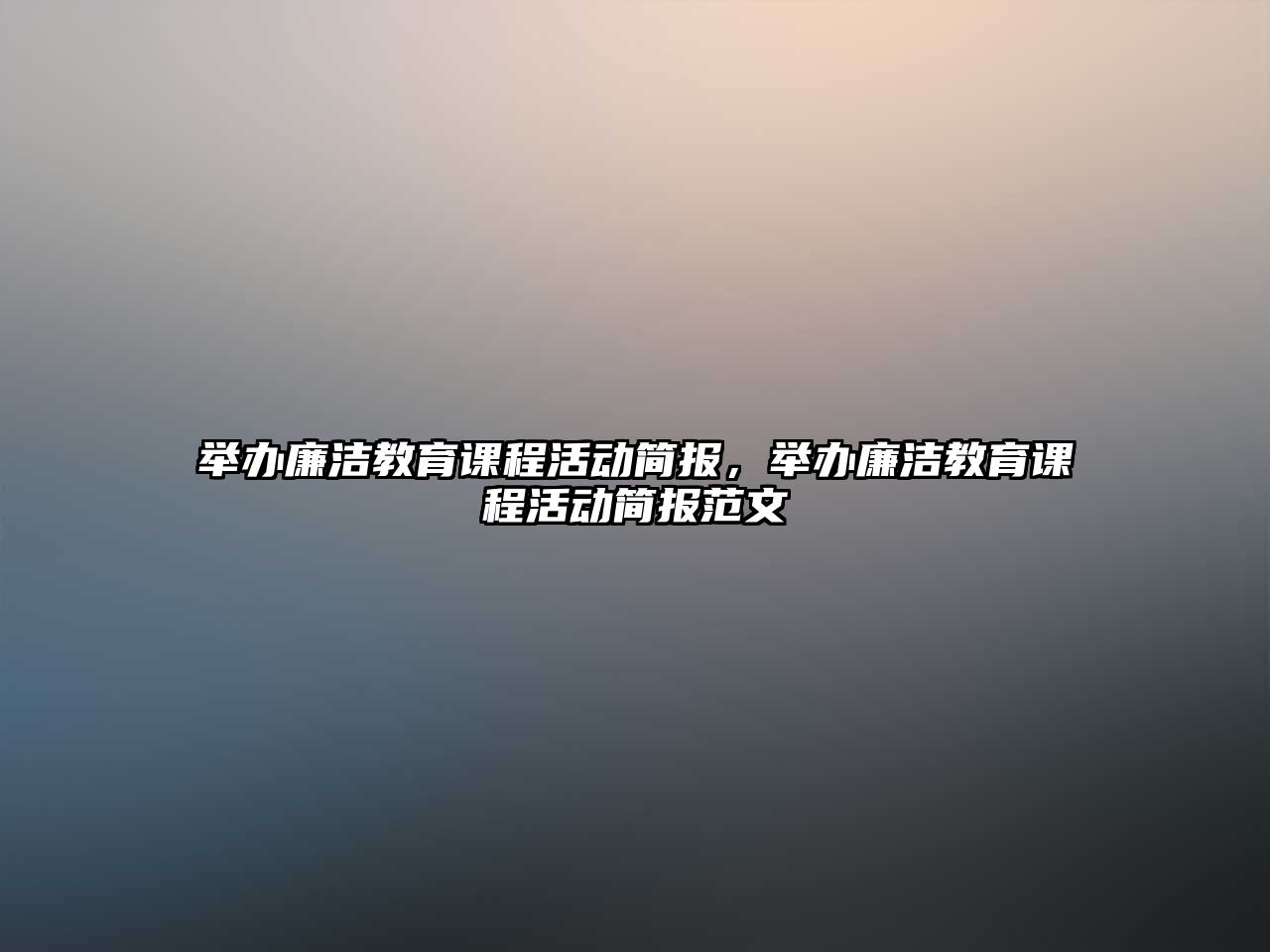 舉辦廉潔教育課程活動(dòng)簡(jiǎn)報(bào)，舉辦廉潔教育課程活動(dòng)簡(jiǎn)報(bào)范文