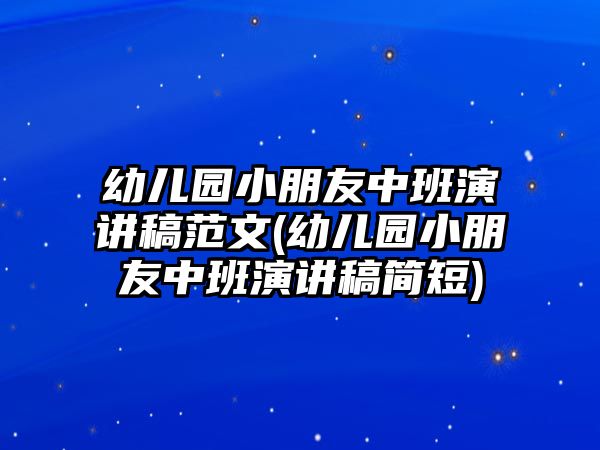 幼兒園小朋友中班演講稿范文(幼兒園小朋友中班演講稿簡(jiǎn)短)