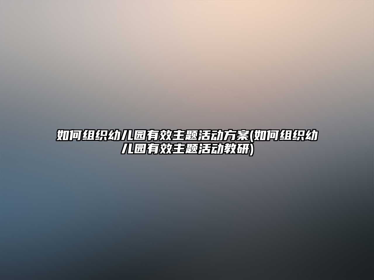 如何組織幼兒園有效主題活動(dòng)方案(如何組織幼兒園有效主題活動(dòng)教研)