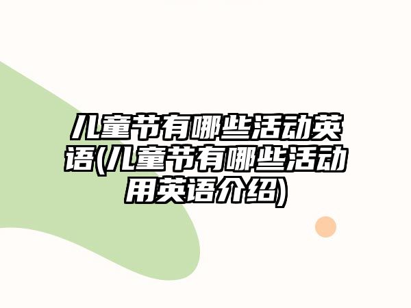 兒童節(jié)有哪些活動英語(兒童節(jié)有哪些活動用英語介紹)