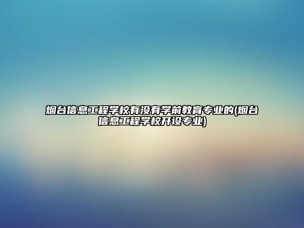 煙臺信息工程學校有沒有學前教育專業(yè)的(煙臺信息工程學校開設(shè)專業(yè))