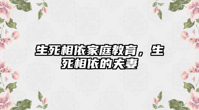 生死相依家庭教育，生死相依的夫妻