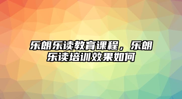 樂朗樂讀教育課程，樂朗樂讀培訓效果如何