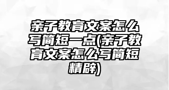 親子教育文案怎么寫簡短一點(diǎn)(親子教育文案怎么寫簡短精辟)