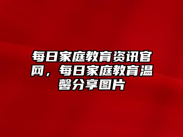 每日家庭教育資訊官網(wǎng)，每日家庭教育溫馨分享圖片