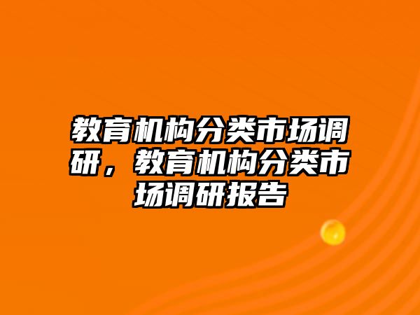 教育機(jī)構(gòu)分類市場調(diào)研，教育機(jī)構(gòu)分類市場調(diào)研報告