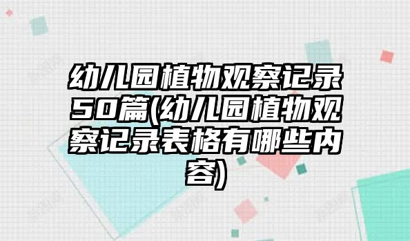 幼兒園植物觀察記錄50篇(幼兒園植物觀察記錄表格有哪些內(nèi)容)