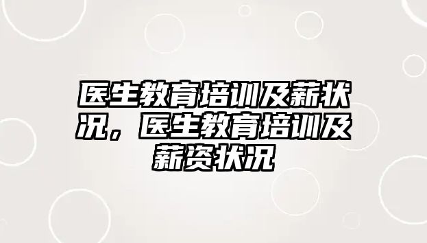 醫(yī)生教育培訓(xùn)及薪狀況，醫(yī)生教育培訓(xùn)及薪資狀況