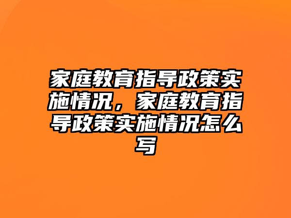 家庭教育指導(dǎo)政策實施情況，家庭教育指導(dǎo)政策實施情況怎么寫