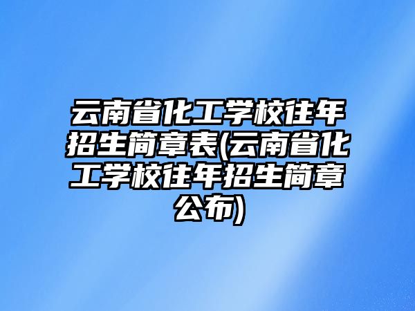 云南省化工學(xué)校往年招生簡(jiǎn)章表(云南省化工學(xué)校往年招生簡(jiǎn)章公布)