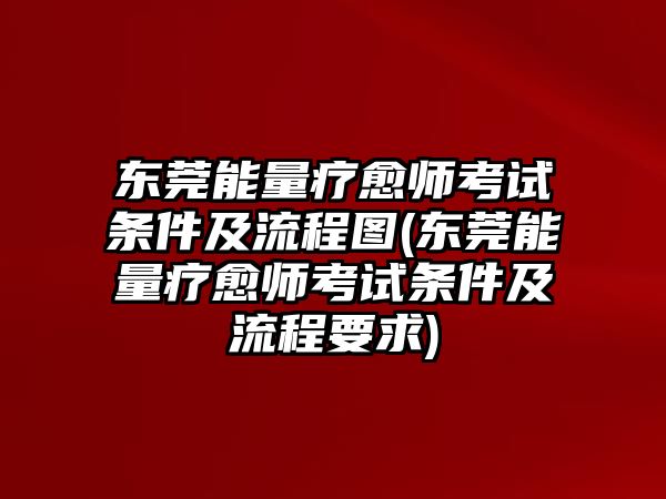 東莞能量療愈師考試條件及流程圖(東莞能量療愈師考試條件及流程要求)