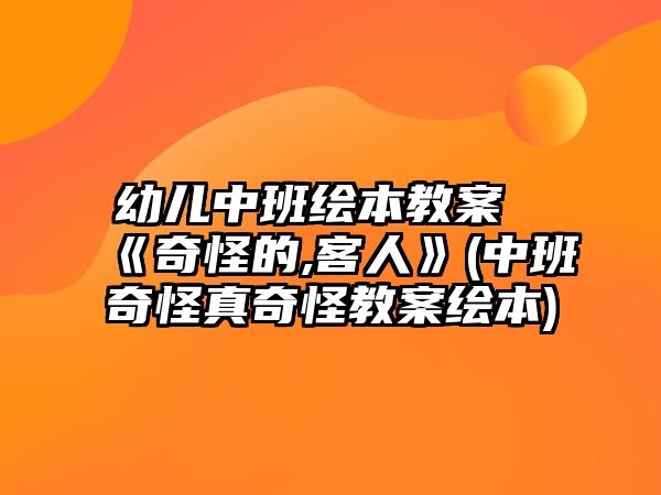 幼兒中班繪本教案《奇怪的,客人》(中班奇怪真奇怪教案繪本)