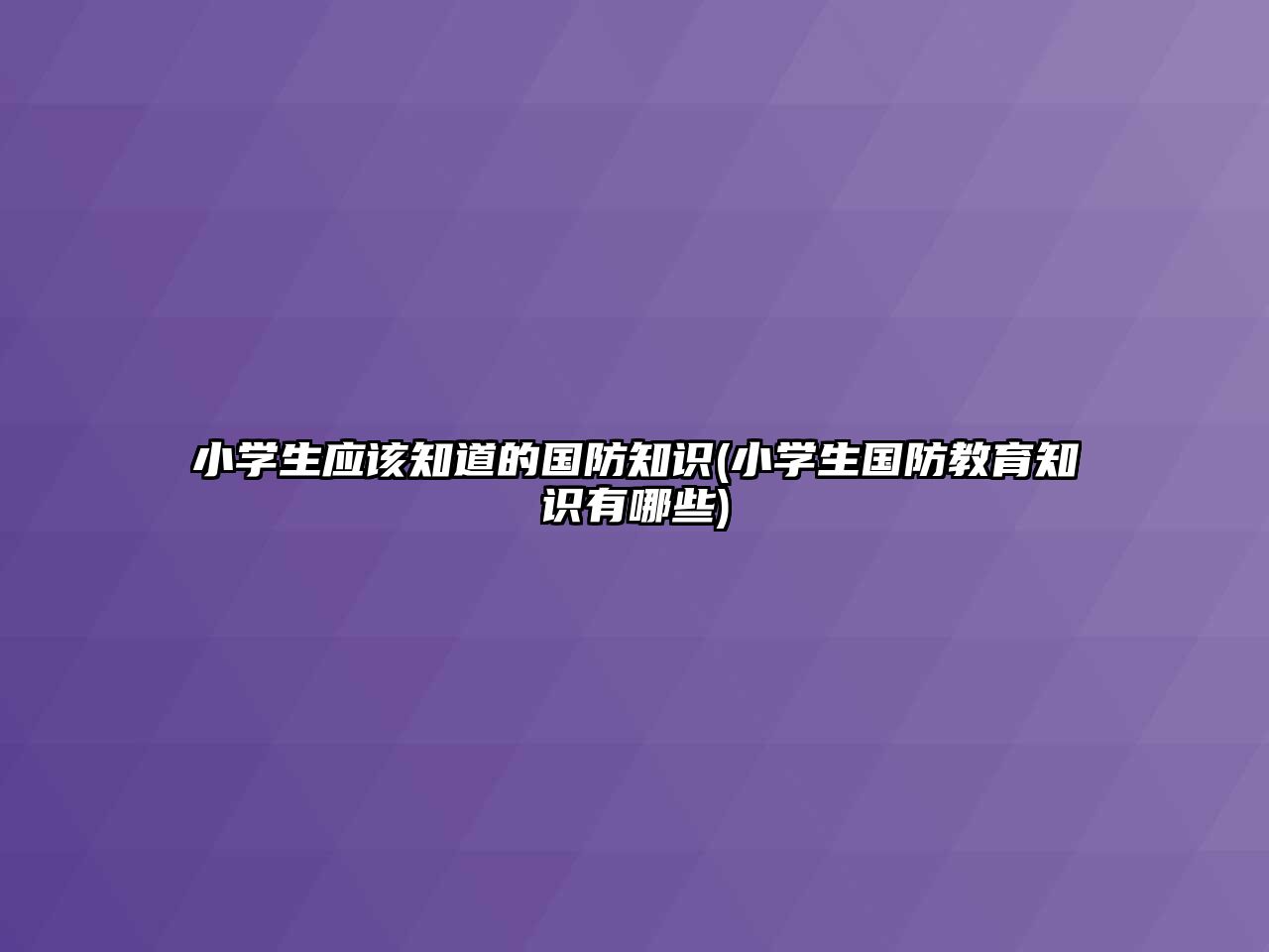 小學(xué)生應(yīng)該知道的國防知識(shí)(小學(xué)生國防教育知識(shí)有哪些)