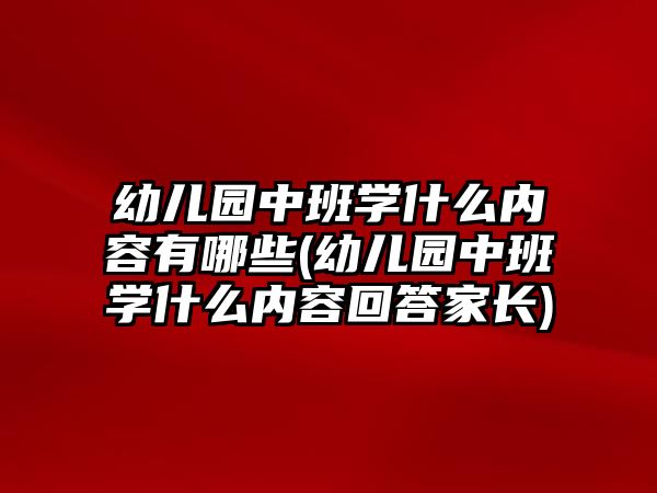 幼兒園中班學(xué)什么內(nèi)容有哪些(幼兒園中班學(xué)什么內(nèi)容回答家長(zhǎng))