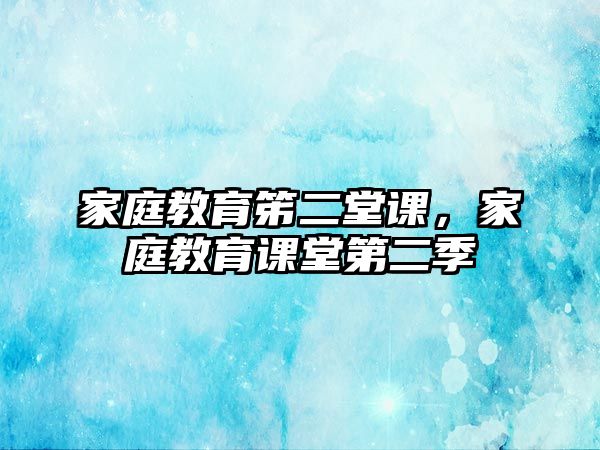 家庭教育笫二堂課，家庭教育課堂第二季