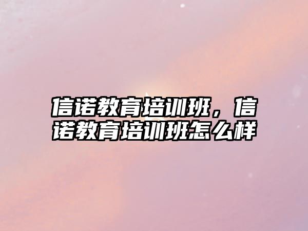 信諾教育培訓班，信諾教育培訓班怎么樣