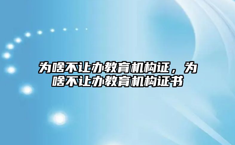 為啥不讓辦教育機構證，為啥不讓辦教育機構證書