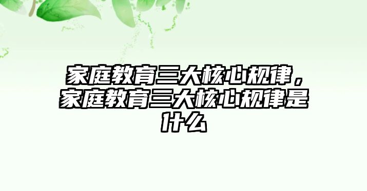 家庭教育三大核心規(guī)律，家庭教育三大核心規(guī)律是什么