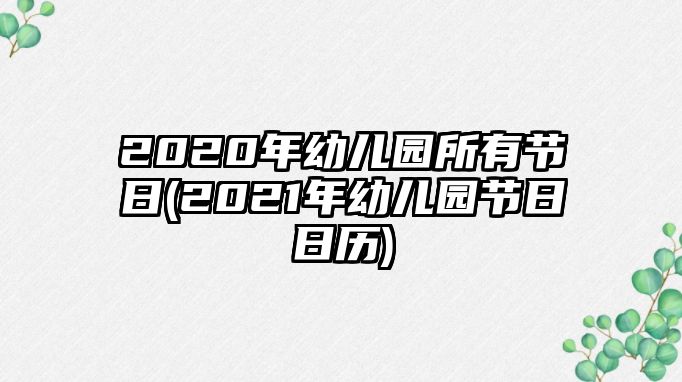 2020年幼兒園所有節(jié)日(2021年幼兒園節(jié)日日歷)