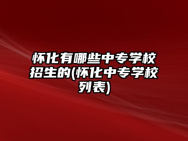 懷化有哪些中專學(xué)校招生的(懷化中專學(xué)校列表)