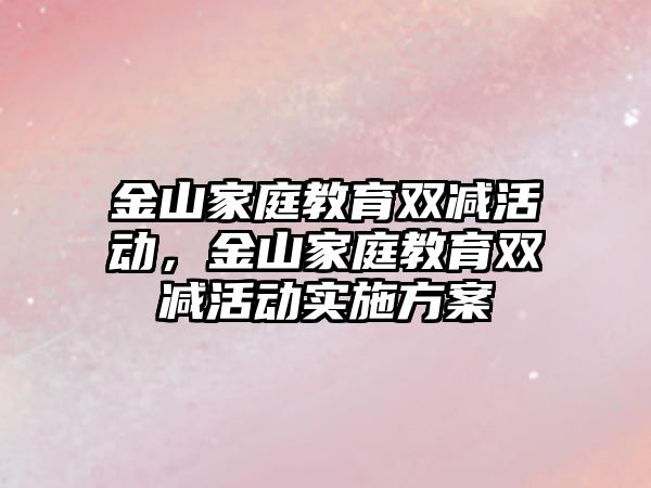 金山家庭教育雙減活動，金山家庭教育雙減活動實施方案