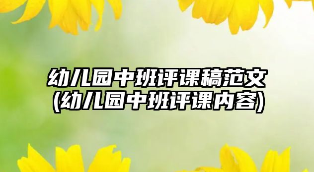 幼兒園中班評(píng)課稿范文(幼兒園中班評(píng)課內(nèi)容)