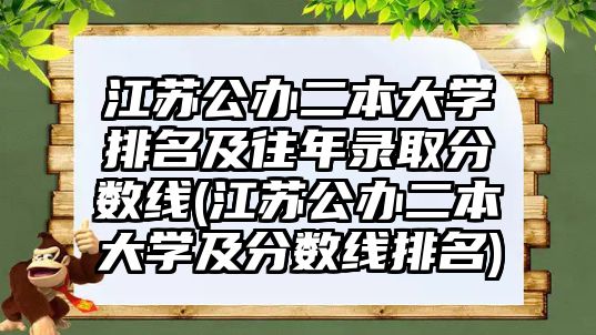 江蘇公辦二本大學(xué)排名及往年錄取分?jǐn)?shù)線(江蘇公辦二本大學(xué)及分?jǐn)?shù)線排名)