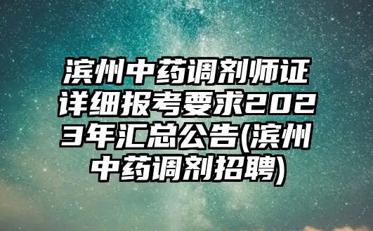 濱州中藥調(diào)劑師證詳細(xì)報(bào)考要求2023年匯總公告(濱州中藥調(diào)劑招聘)