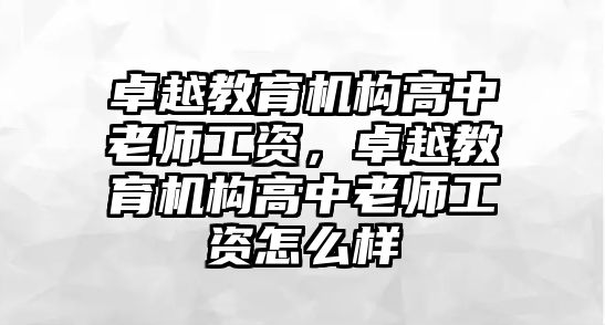 卓越教育機(jī)構(gòu)高中老師工資，卓越教育機(jī)構(gòu)高中老師工資怎么樣