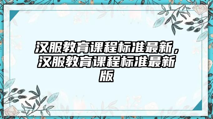 漢服教育課程標準最新，漢服教育課程標準最新版