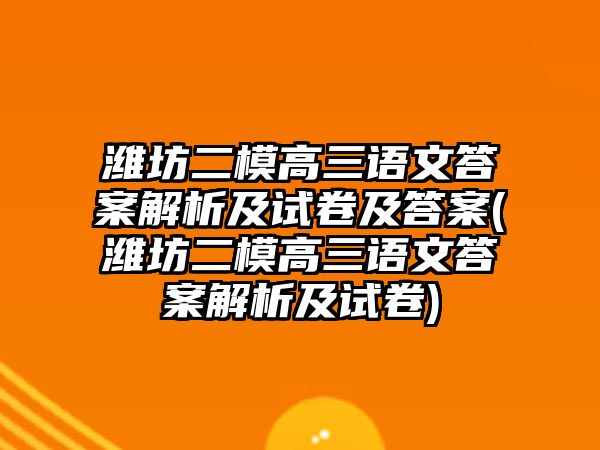 濰坊二模高三語文答案解析及試卷及答案(濰坊二模高三語文答案解析及試卷)